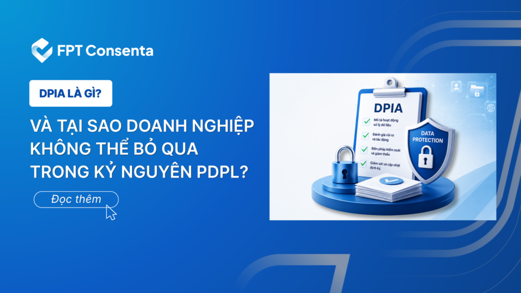 DPIA là gì và tại sao doanh nghiệp không thể bỏ qua trong kỷ nguyên PDPL?